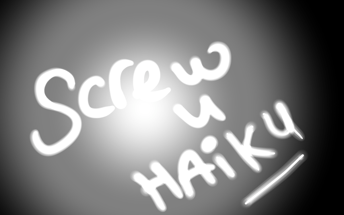 Screw you haiku. Yeah I love you&nbsp;baby!