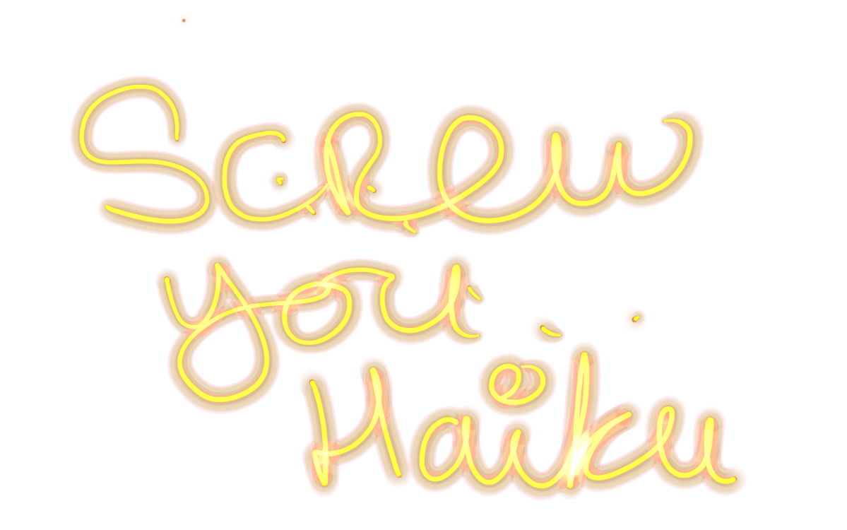 Yeah screw you too&nbsp;haiku!