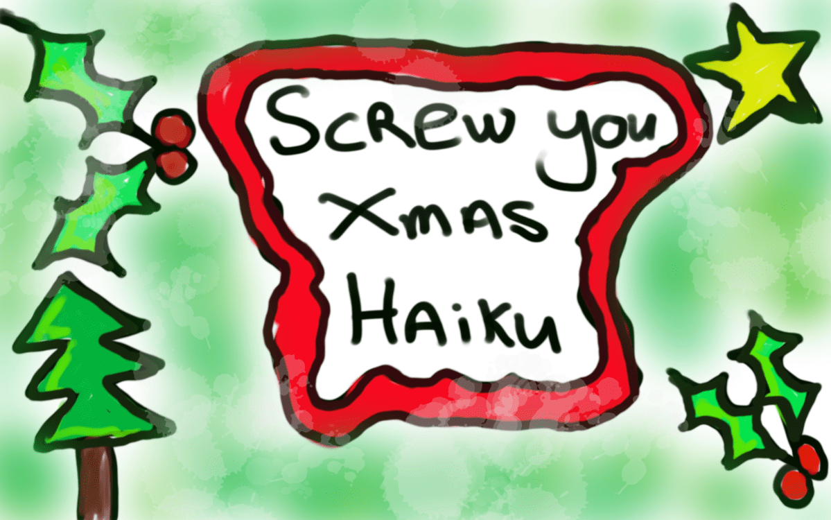 Screw you Xmas&nbsp;haiku…2